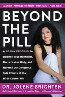 Beyond The Pill: A 30-day Program To Balance Your Hormones, Reclaim Your Body, And Reverse The Dangerous Side Effect by Jolene Brighten