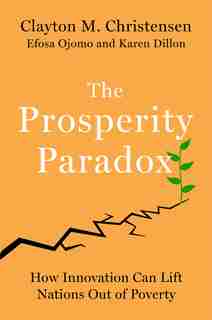 The Prosperity Paradox: How Innovation Can Lift Nations Out Of Poverty de Clayton M Christensen