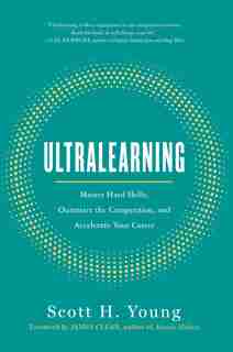 Ultralearning: Master Hard Skills, Outsmart The Competition, And Accelerate Your Career by Scott Young