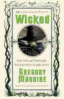 Wicked: The Life And Times Of The Wicked Witch Of The West by Gregory Maguire