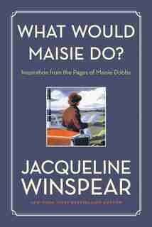 What Would Maisie Do?: Inspiration From The Pages Of Maisie Dobbs by Jacqueline Winspear