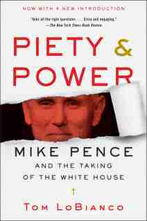 Piety & Power: Mike Pence And The Taking Of The White House by Tom Lobianco