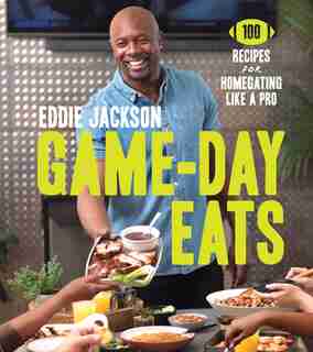 Game-day Eats: 100 Recipes For Homegating Like A Pro by Eddie Jackson