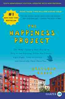 The Happiness Project, Tenth Anniversary Edition: Or, Why I Spent A Year Trying To Sing In The Morning, Clean My Closets, Fight Right, Read Aristotle by Gretchen Rubin