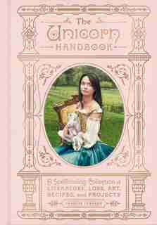 The Unicorn Handbook: A Spellbinding Collection Of Literature, Lore, Art, Recipes, And Projects by Carolyn Turgeon