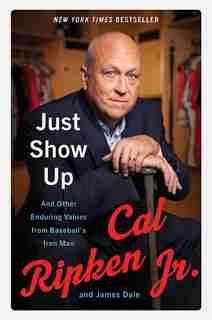 Just Show Up: And Other Enduring Values From Baseball's Iron Man by Cal Ripken Jr.