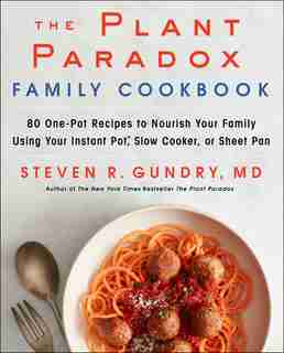 The Plant Paradox Family Cookbook: 80 One-pot Recipes To Nourish Your Family Using Your Instant Pot, Slow Cooker, Or Sheet Pan by Steven R Gundry, Md