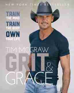 Grit & Grace: Train The Mind, Train The Body, Own Your Life by Tim Mcgraw