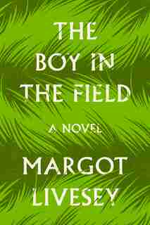 The Boy In The Field: A Novel by Margot Livesey