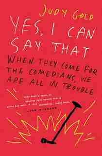Yes, I Can Say That: When They Come For The Comedians, We Are All In Trouble by Judy Gold