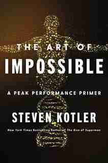The Art Of Impossible: A Peak Performance Primer by Steven Kotler