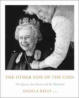 The Other Side Of The Coin: The Queen, The Dresser And The Wardrobe by Angela Kelly