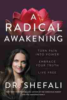 A Radical Awakening: Turn Pain Into Power, Embrace Your Truth, Live Free by Shefali Tsabary