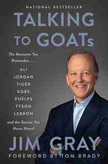 Talking To Goats: The Moments You Remember And The Stories You Never Heard by Jim Gray