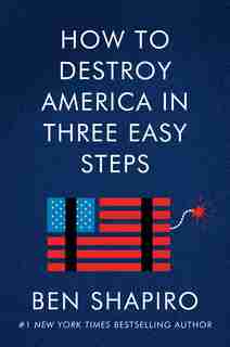 How To Destroy America In Three Easy Steps by Ben Shapiro
