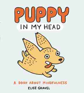 Puppy In My Head: A Book About Mindfulness by Elise Gravel
