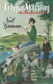 Trigger Warning: Short Fictions And Disturbances by Neil Gaiman