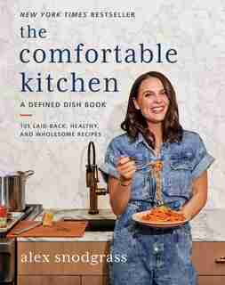 The Comfortable Kitchen: 105 Laid-back, Healthy, And Wholesome Recipes by Alex Snodgrass