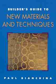 Builder's Guide to New Materials and Techniques by Paul Bianchina