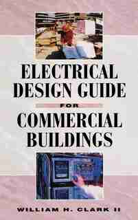 Electrical Design Guide for Commercial Buildings by William H. Clark