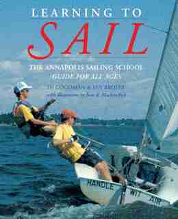 Learning to Sail: The Annapolis Sailing School Guide for Young Sailors of All Ages by Diane Goodman