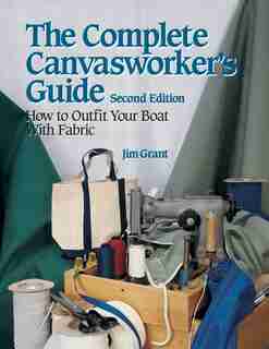 The Complete Canvasworker's Guide: How to Outfit Your Boat Using Natural or Synthetic Cloth by Jim Grant