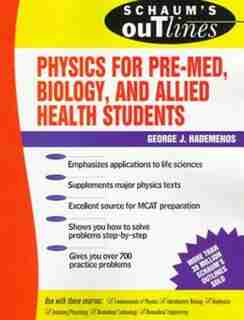 Schaum's Outline of Physics for Pre-Med, Biology, and Allied Health Students by George J. Hademenos