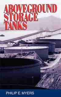 Above Ground Storage Tanks by Philip E. Myers