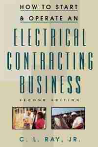 How to Start and Operate an Electrical Contracting Business by Charles L. Ray