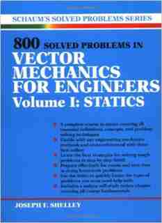 800 Solved Problems Invector Mechanics for Engineers, Vol. I: Statics by Joseph F. Shelley