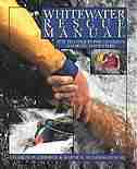 Whitewater Rescue Manual: New Techniques for Canoeists, Kayakers, and Rafters by Charles Walbridge