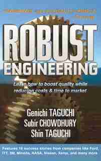 Robust Engineering: Learn How to Boost Quality While Reducing Costs & Time to Market by Genichi Taguchi