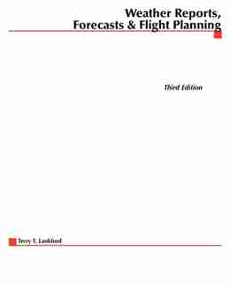 Pilots Guide to Weather Reports, Forecasts and Flight Planning by Terry T. Lankford