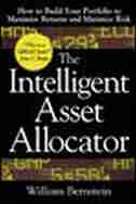The Intelligent Asset Allocator: How to Build Your Portfolio to Maximize Returns and Minimize Risk by William J. Bernstein