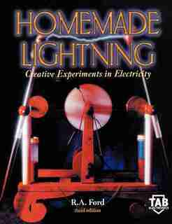 Homemade Lightning: Creative Experiments in Electricity by R. A. Ford