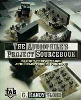 The Audiophile's Project Sourcebook: 120 High-Performance Audio Electronics Projects by G. Randy Slone