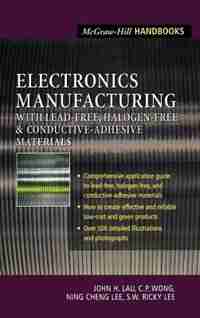 Electronics Manufacturing: with Lead-Free, Halogen-Free, and Conductive-Adhesive Materials by Ricky S.W. Lee