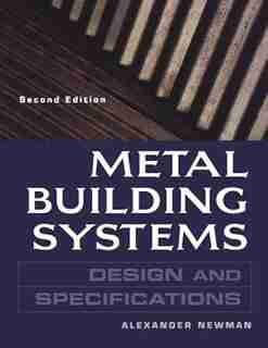Metal Building Systems Design And Specifications 2/e: Design And Specifications by Alexander Newman