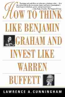 How to Think Like Benjamin Graham and Invest Like Warren Buffett by Lawrence A. Cunningham