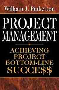 Project Management: Achieving Project Bottom-Line Succe$$ by William Pinkerton