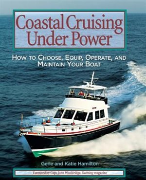 Coastal Cruising Under Power: How to Buy, Equip, Operate, and Maintain Your Boat by Gene Hamilton