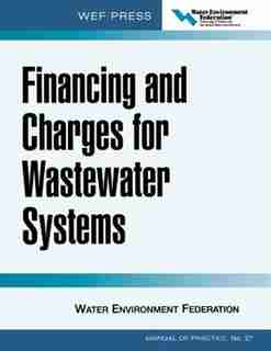 Financing and Charges for Wastewater Systems WEF MOP 27: WEF Manual of Practice No. 27 by Water Environment Federation