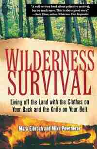 Wilderness Survival: Living Off the Land with the Clothes on Your Back and the Knife on Your Belt by Mark Elbroch