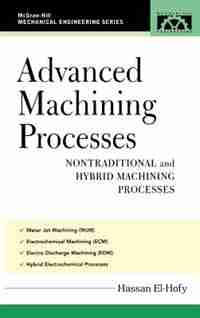 Advanced Machining Processes: Nontraditional and Hybrid Machining Processes by Hassan Abdel-Gawad El-Hofy