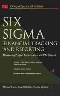Six Sigma Financial Tracking and Reporting: Measuring Project Performance and P&L Impact by Michael Bremer