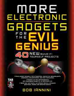 MORE Electronic Gadgets for the Evil Genius: 40 NEW Build-it-Yourself Projects by Robert E. Iannini
