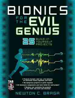 Bionics for the Evil Genius: 25 Build-it-Yourself Projects by Newton C. Braga