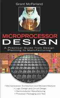 Microprocessor Design: A Practical Guide from Design Planning to Manufacturing by Grant McFarland