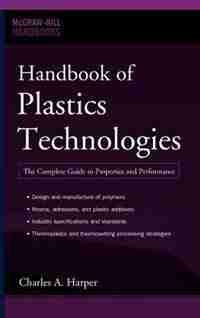 Handbook of Plastics Technologies: The Complete Guide to Properties and Performance by Charles A. Harper