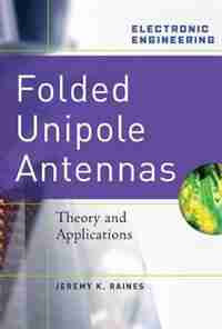 Folded Unipole Antennas: Theory and Applications by Jeremy Raines